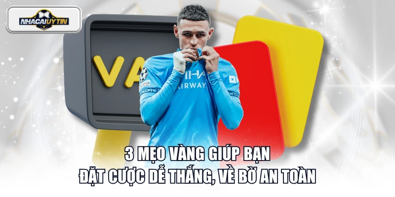 3 mẹo vàng giúp bạn đặt cược dễ thắng, về bờ an toàn