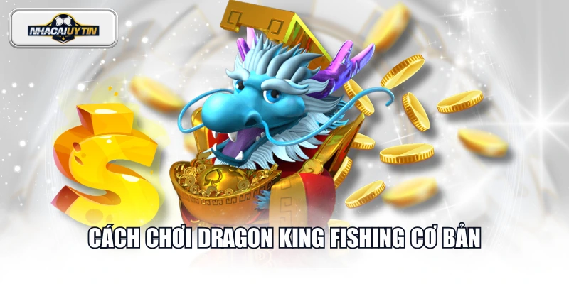 Cách chơi Dragon King Fishing cơ bản