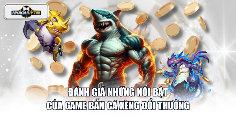 Đánh giá những nổi bật của game Bắn Cá Xèng đổi thưởng