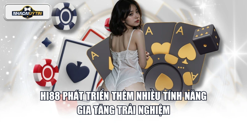 HI88 phát triển thêm nhiều tính năng, gia tăng trải nghiệm