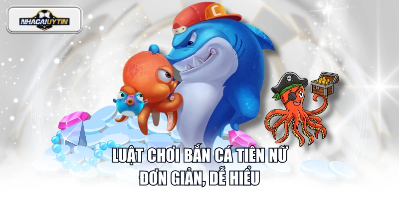 Luật chơi Bắn Cá Tiên Nữ đơn giản, dễ hiểu