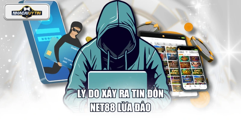 Lý do xảy ra tin đồn NET88 lừa đảo