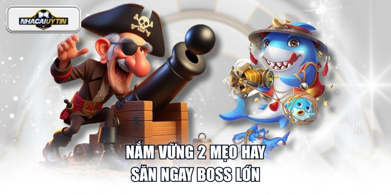 Nắm vững 2 mẹo hay săn ngay boss lớn