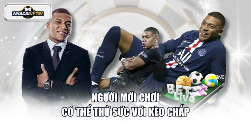 Người mới chơi có thể thử sức với kèo chấp