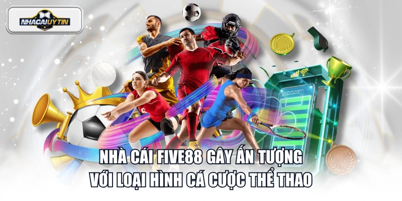 Nhà cái FIVE88 gây ấn tượng với loại hình cá cược thể thao