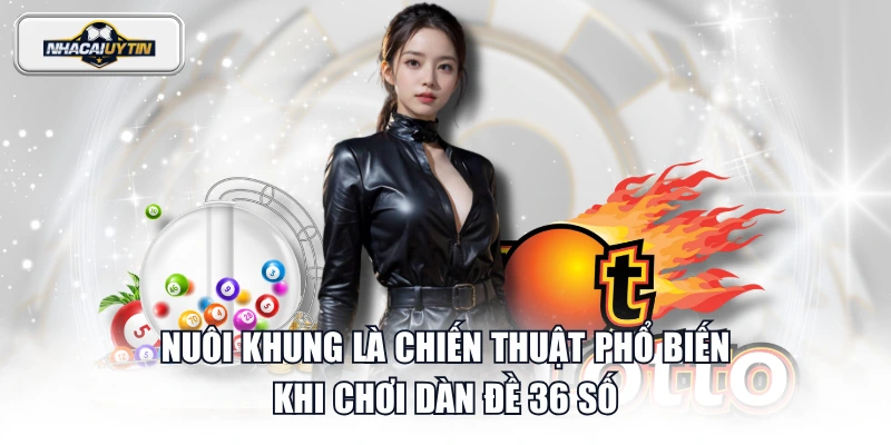 Nuôi khung là chiến thuật phổ biến khi chơi dàn đề 36 số