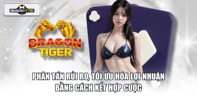 Phân tán rủi ro, tối ưu hóa lợi nhuận bằng cách kết hợp cược