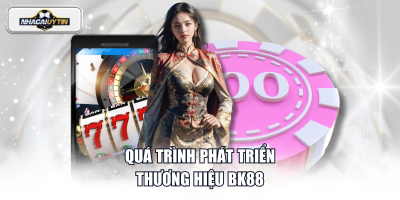 Quá trình phát triển thương hiệu BK88