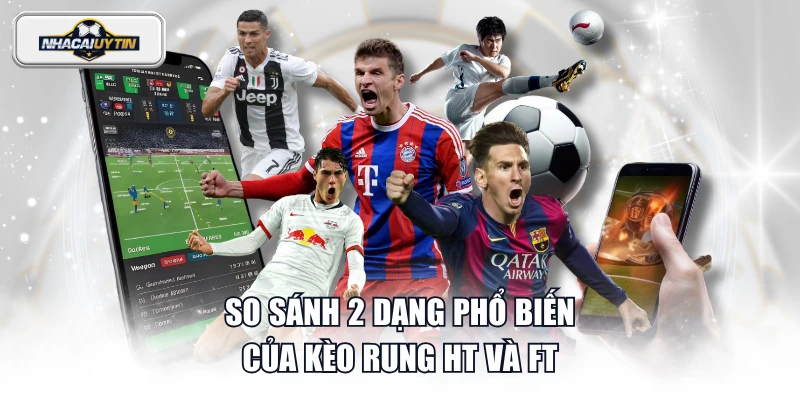 So sánh 2 dạng phổ biến của kèo rung HT và FT