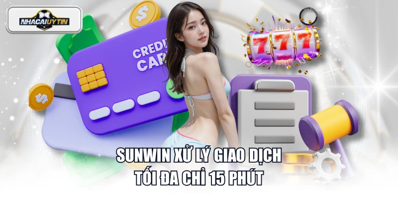 SUNWIN xử lý giao dịch tối đa chỉ 15 phút