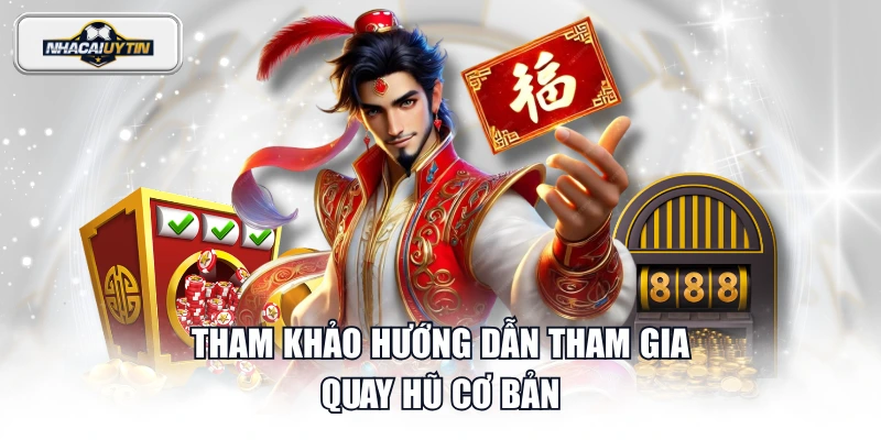 Tham khảo hướng dẫn tham gia quay hũ cơ bản