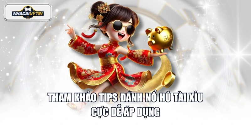 Tham khảo tips đánh Nổ Hũ Tài Xỉu cực dễ áp dụng