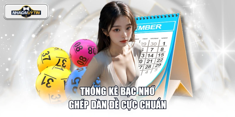 Thống kê bạc nhớ ghép dàn đề cực chuẩn