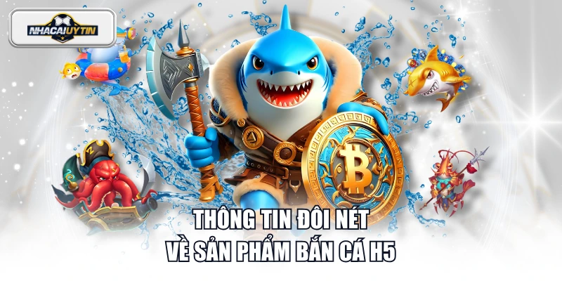 Thông tin đôi nét về sản phẩm bắn cá H5