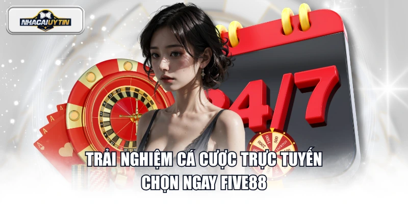 Trải nghiệm cá cược trực tuyến chọn ngay FIVE88
