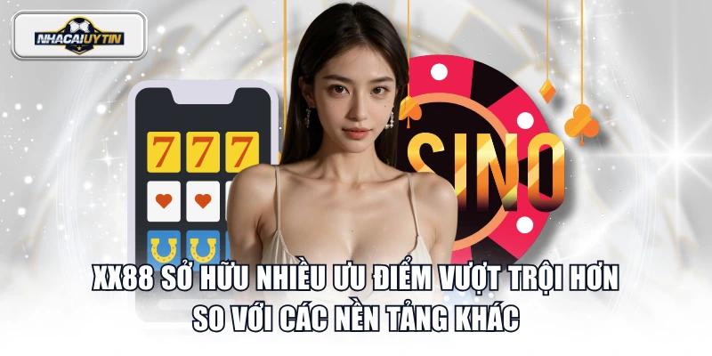 XX88 sở hữu nhiều ưu điểm vượt trội hơn so với các nền tảng khác